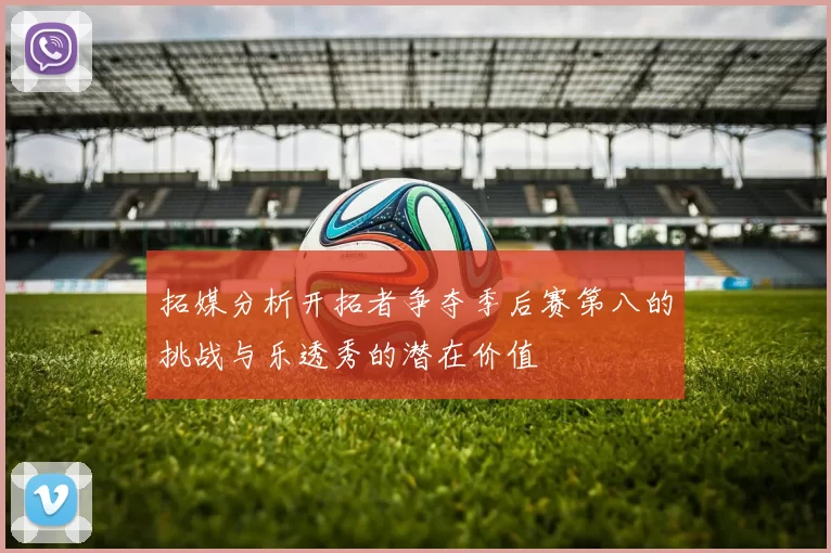 拓媒分析开拓者争夺季后赛第八的挑战与乐透秀的潜在价值